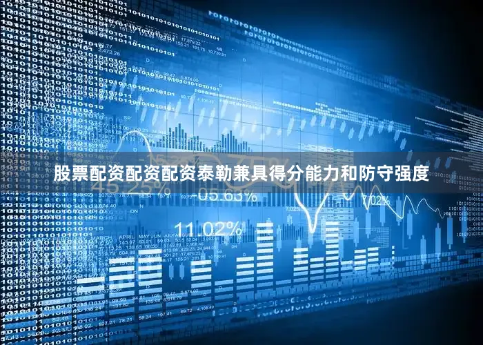 股票配资配资配资泰勒兼具得分能力和防守强度
