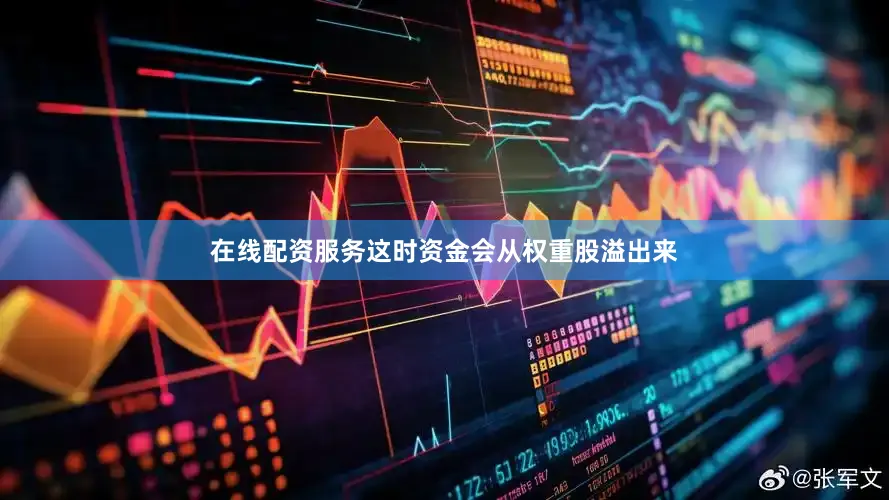 在线配资服务这时资金会从权重股溢出来