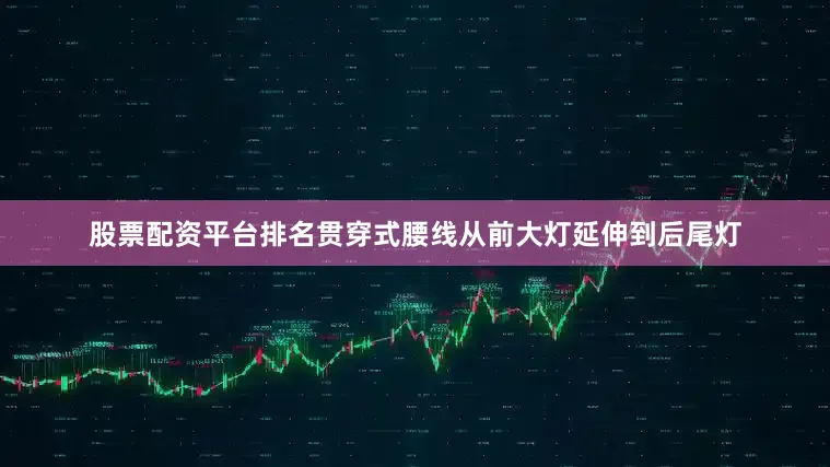 股票配资平台排名贯穿式腰线从前大灯延伸到后尾灯